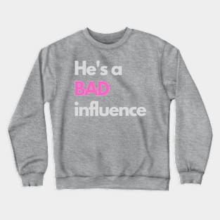 He's a bad influence Crewneck Sweatshirt